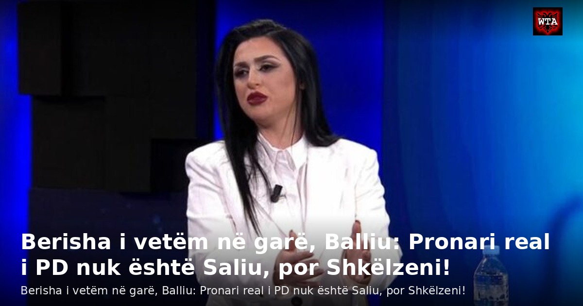 Berisha i vetëm në garë, Balliu: Pronari real i PD nuk është Saliu, por Shkëlzeni!