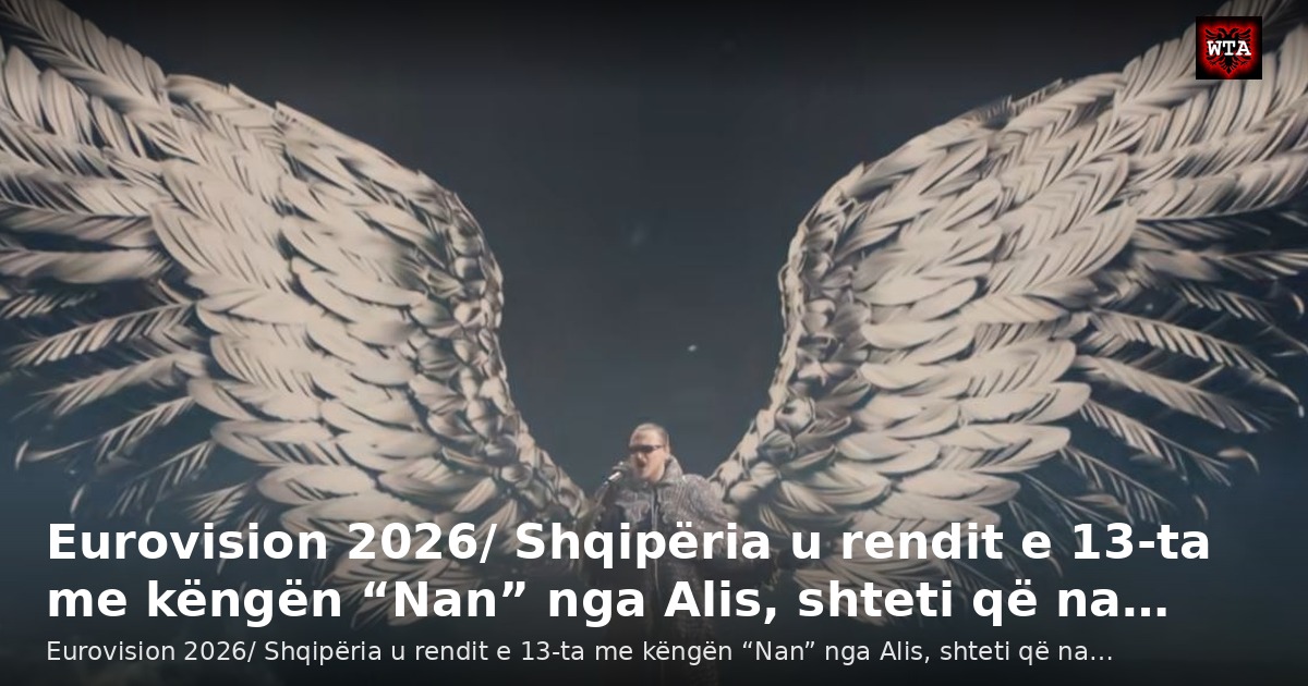 Eurovision 2026/ Shqipëria u rendit e 13-ta me këngën “Nan” nga Alis, shteti që na…