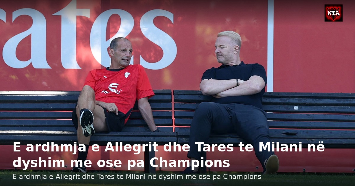 E ardhmja e Allegrit dhe Tares te Milani në dyshim me ose pa Champions
