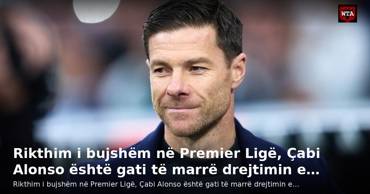 Rikthim i bujshëm në Premier Ligë, Çabi Alonso është gati të marrë drejtimin e…