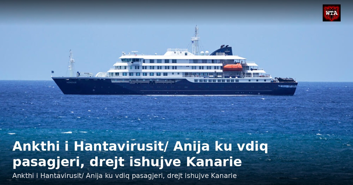 Ankthi i Hantavirusit/ Anija ku vdiq pasagjeri, drejt ishujve Kanarie