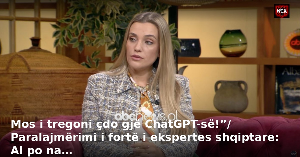Mos i tregoni çdo gjë ChatGPT-së!”/ Paralajmërimi i fortë i ekspertes shqiptare: AI po na…