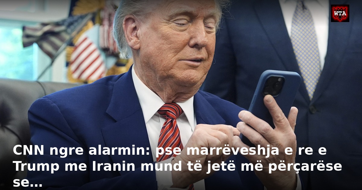 CNN ngre alarmin: pse marrëveshja e re e Trump me Iranin mund të jetë më përçarëse se…