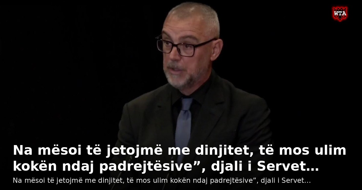 Na mësoi të jetojmë me dinjitet, të mos ulim kokën ndaj padrejtësive”, djali i Servet…
