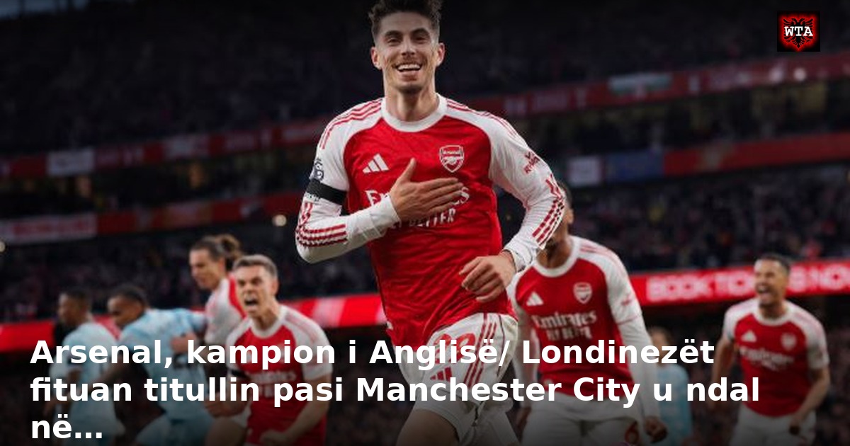 Arsenal, kampion i Anglisë/ Londinezët fituan titullin pasi Manchester City u ndal në…