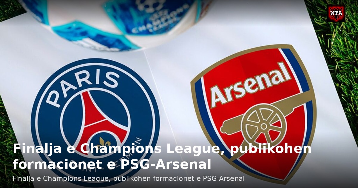 Finalja e Champions League, publikohen formacionet e PSG-Arsenal