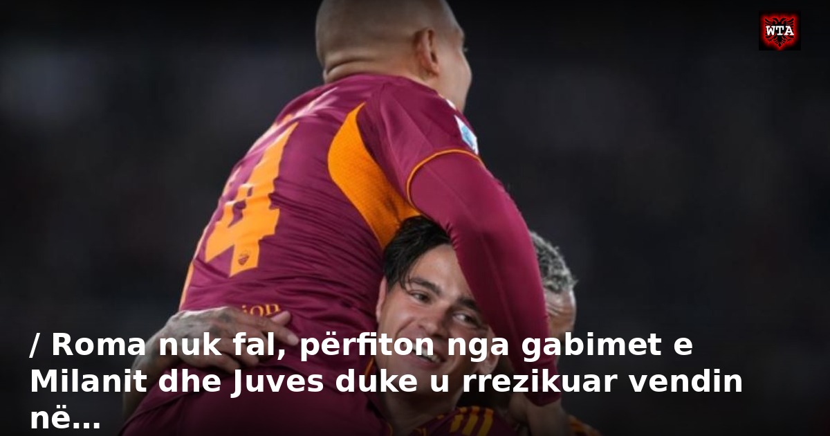 / Roma nuk fal, përfiton nga gabimet e Milanit dhe Juves duke u rrezikuar vendin në…