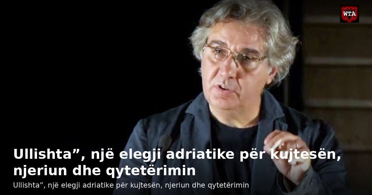Ullishta”, një elegji adriatike për kujtesën, njeriun dhe qytetërimin