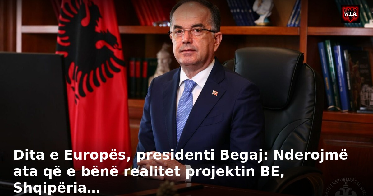 Dita e Europës, presidenti Begaj: Nderojmë ata që e bënë realitet projektin BE, Shqipëria…