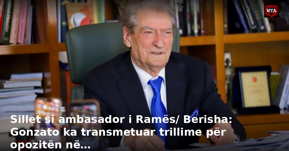 Sillet si ambasador i Ramës/ Berisha: Gonzato ka transmetuar trillime për opozitën në…