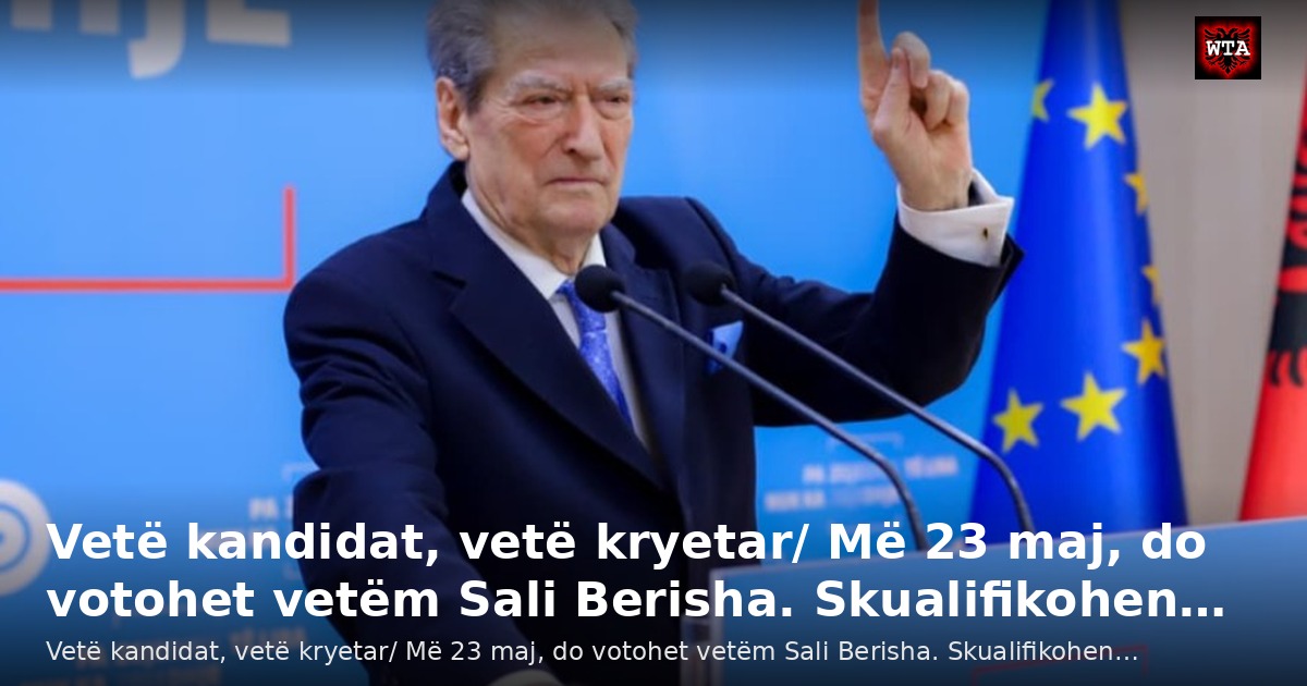 Vetë kandidat, vetë kryetar/ Më 23 maj, do votohet vetëm Sali Berisha. Skualifikohen…