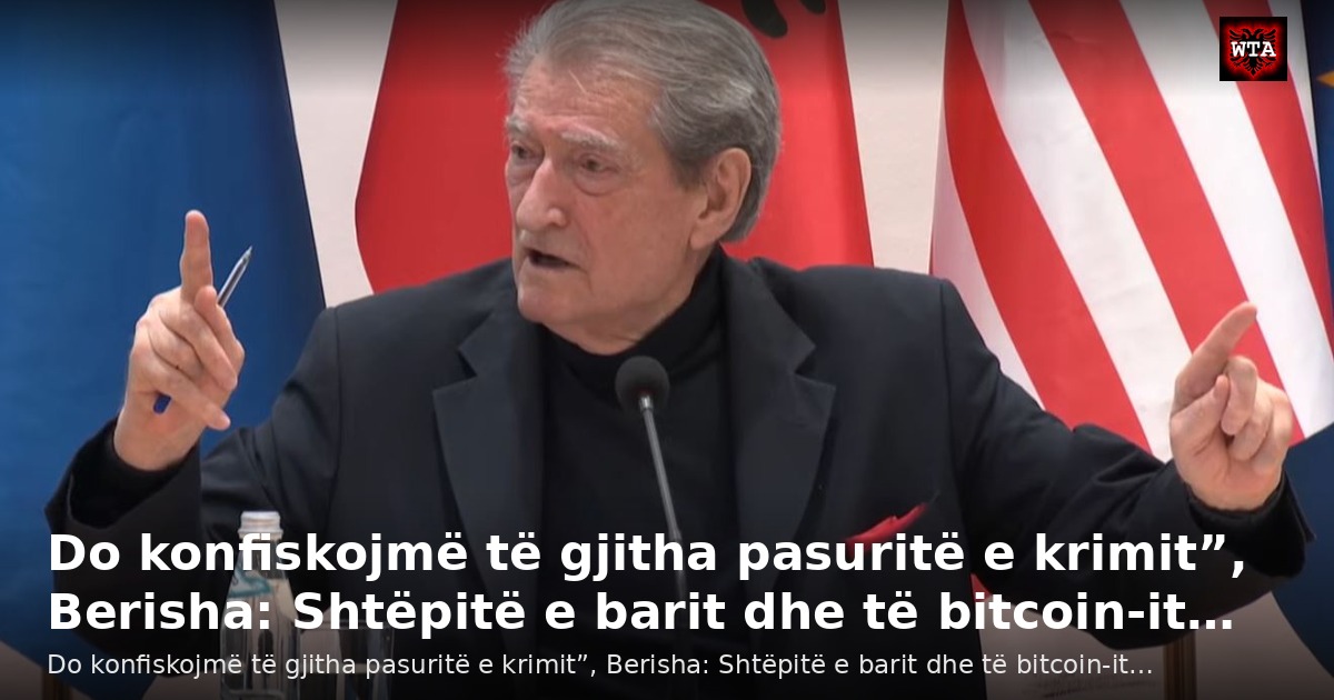 Do konfiskojmë të gjitha pasuritë e krimit”, Berisha: Shtëpitë e barit dhe të bitcoin-it…