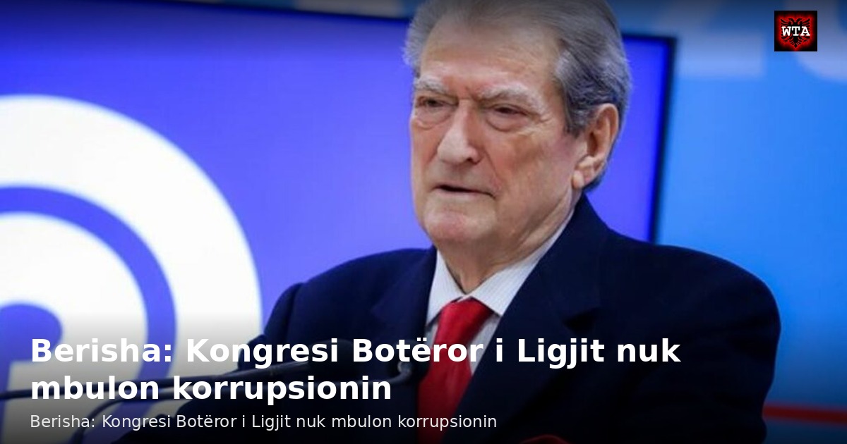 Berisha: Kongresi Botëror i Ligjit nuk mbulon korrupsionin