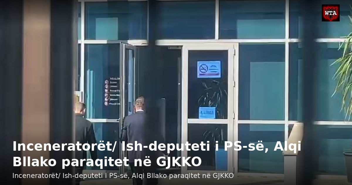 Inceneratorët/ Ish-deputeti i PS-së, Alqi Bllako paraqitet në GJKKO