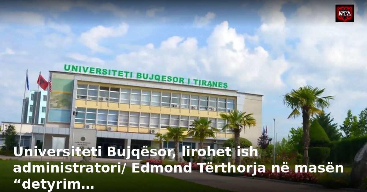 Universiteti Bujqësor, lirohet ish administratori/ Edmond Tërthorja në masën “detyrim…
