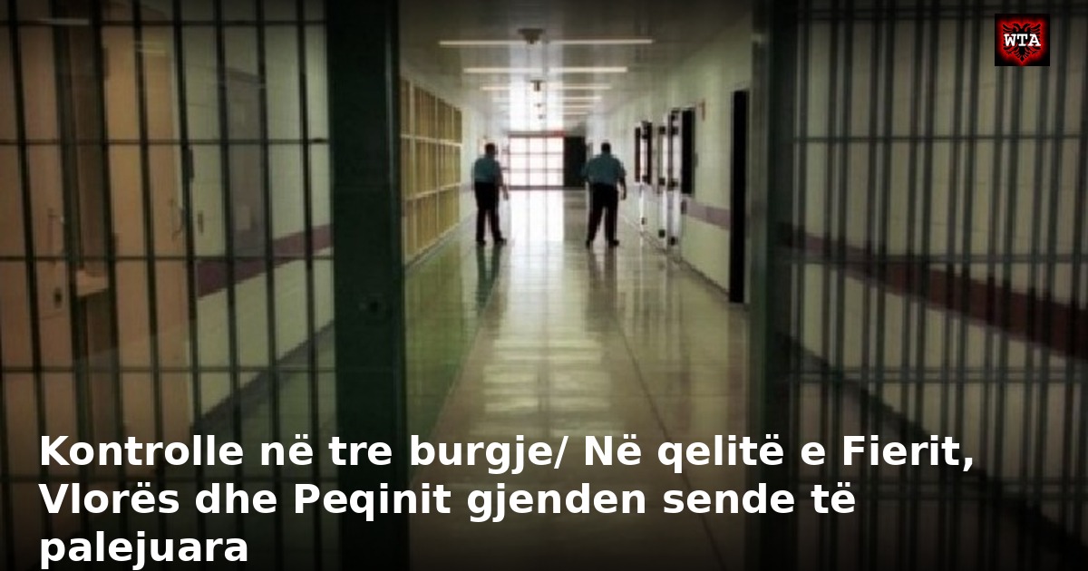 Kontrolle në tre burgje/ Në qelitë e Fierit, Vlorës dhe Peqinit gjenden sende të palejuara