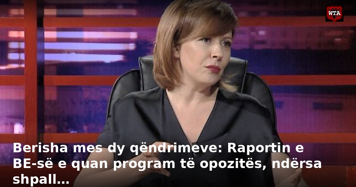 Berisha mes dy qëndrimeve: Raportin e BE-së e quan program të opozitës, ndërsa shpall…