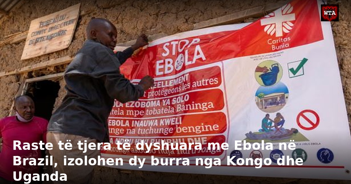 Raste të tjera të dyshuara me Ebola në Brazil, izolohen dy burra nga Kongo dhe Uganda