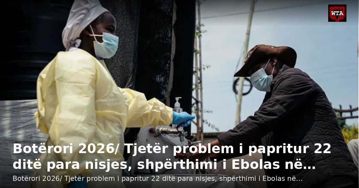 Botërori 2026/ Tjetër problem i papritur 22 ditë para nisjes, shpërthimi i Ebolas në…