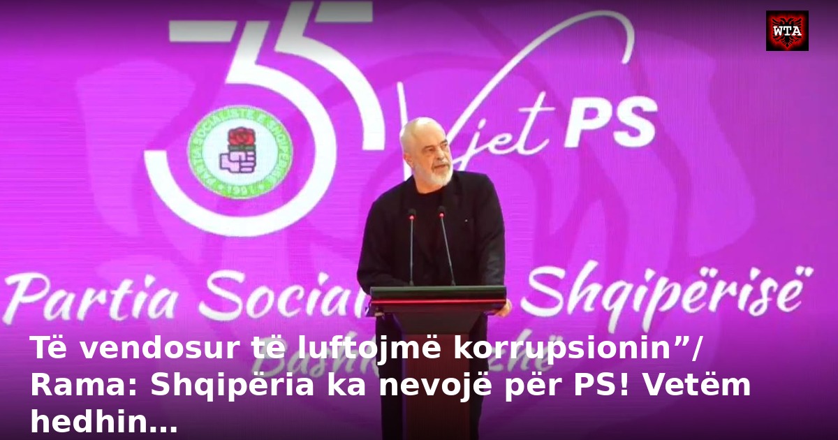 Të vendosur të luftojmë korrupsionin”/ Rama: Shqipëria ka nevojë për PS! Vetëm hedhin…