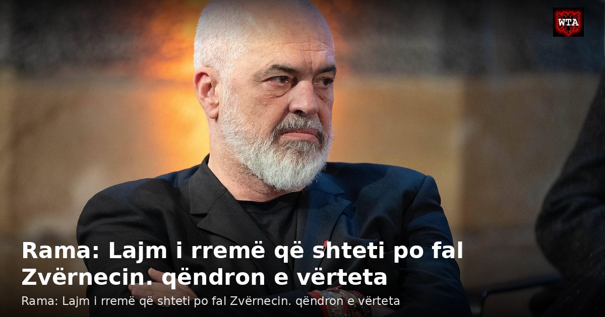 Rama: Lajm i rremë që shteti po fal Zvërnecin. qëndron e vërteta
