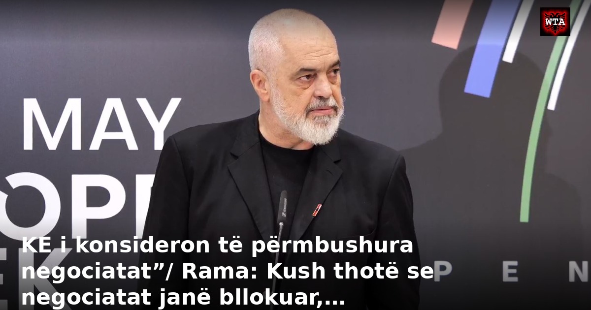 KE i konsideron të përmbushura negociatat”/ Rama: Kush thotë se negociatat janë bllokuar,…