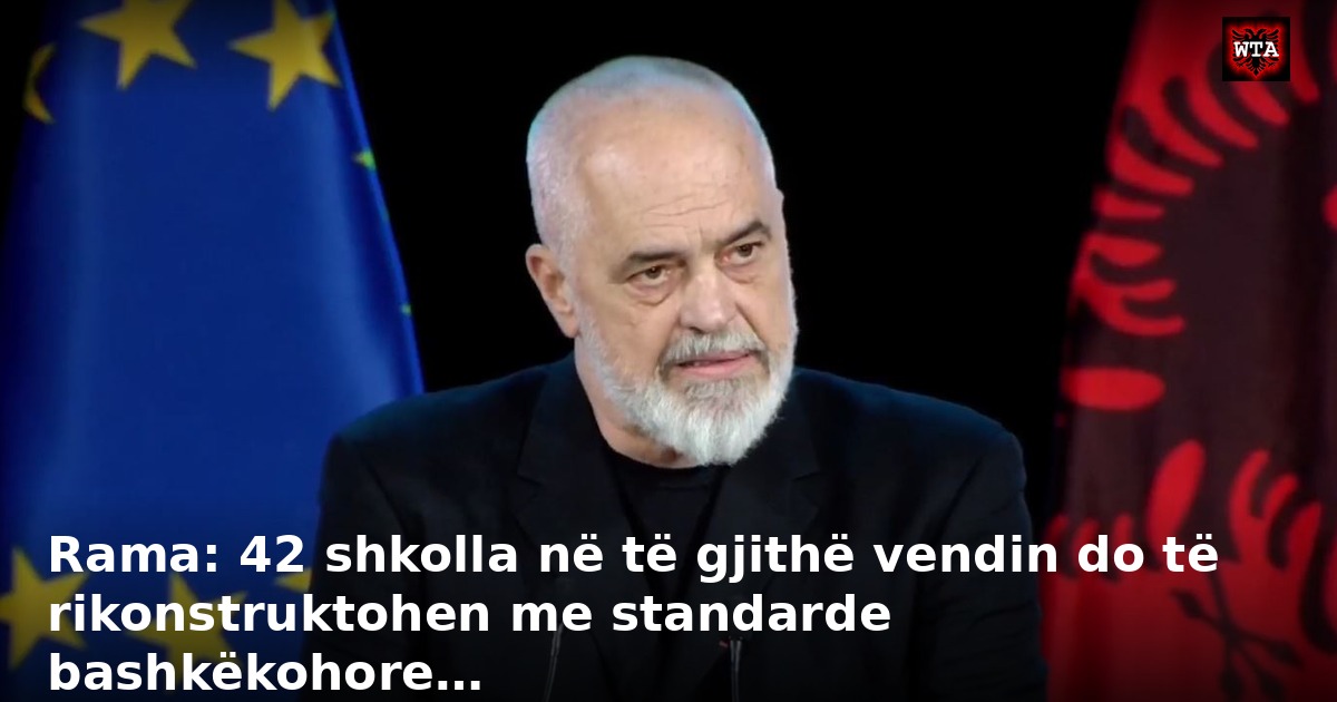 Rama: 42 shkolla në të gjithë vendin do të rikonstruktohen me standarde bashkëkohore…