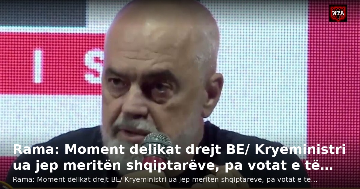 Rama: Moment delikat drejt BE/ Kryeministri ua jep meritën shqiptarëve, pa votat e të…