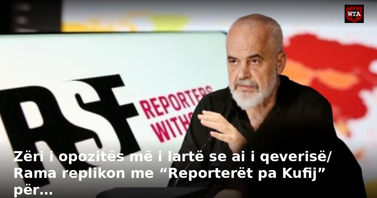 Zëri i opozitës më i lartë se ai i qeverisë/ Rama replikon me “Reporterët pa Kufij” për…