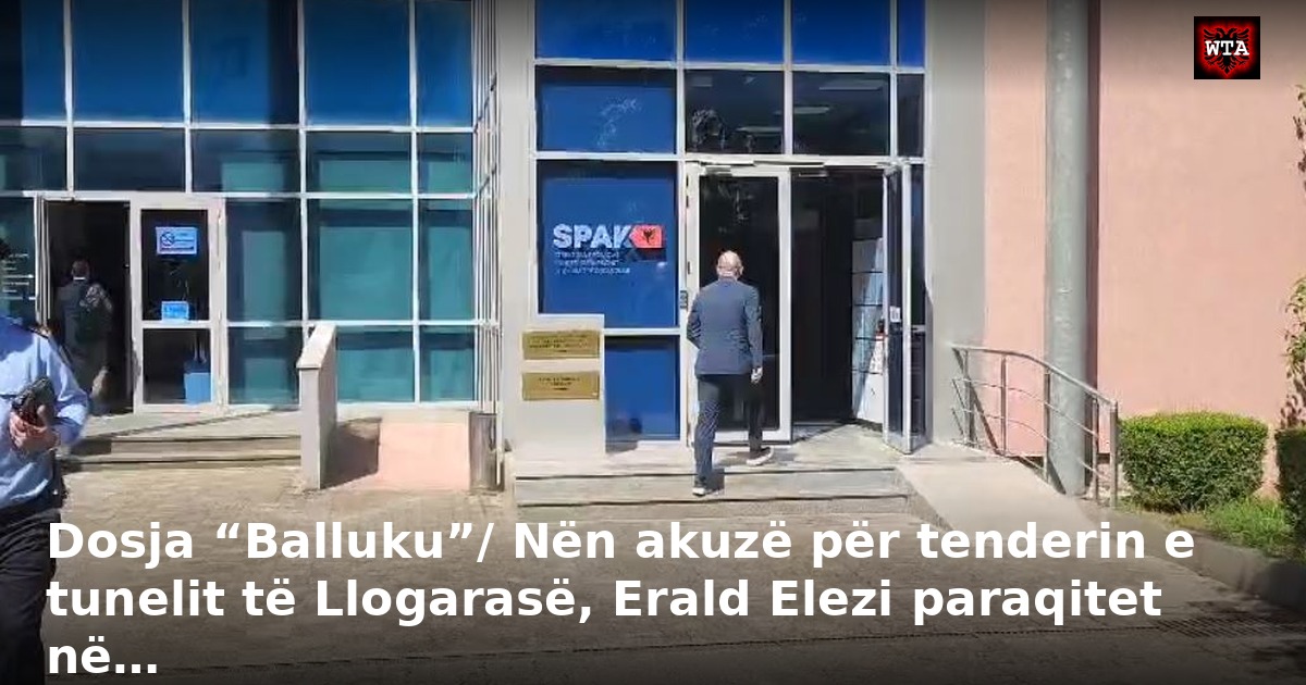 Dosja “Balluku”/ Nën akuzë për tenderin e tunelit të Llogarasë, Erald Elezi paraqitet në…