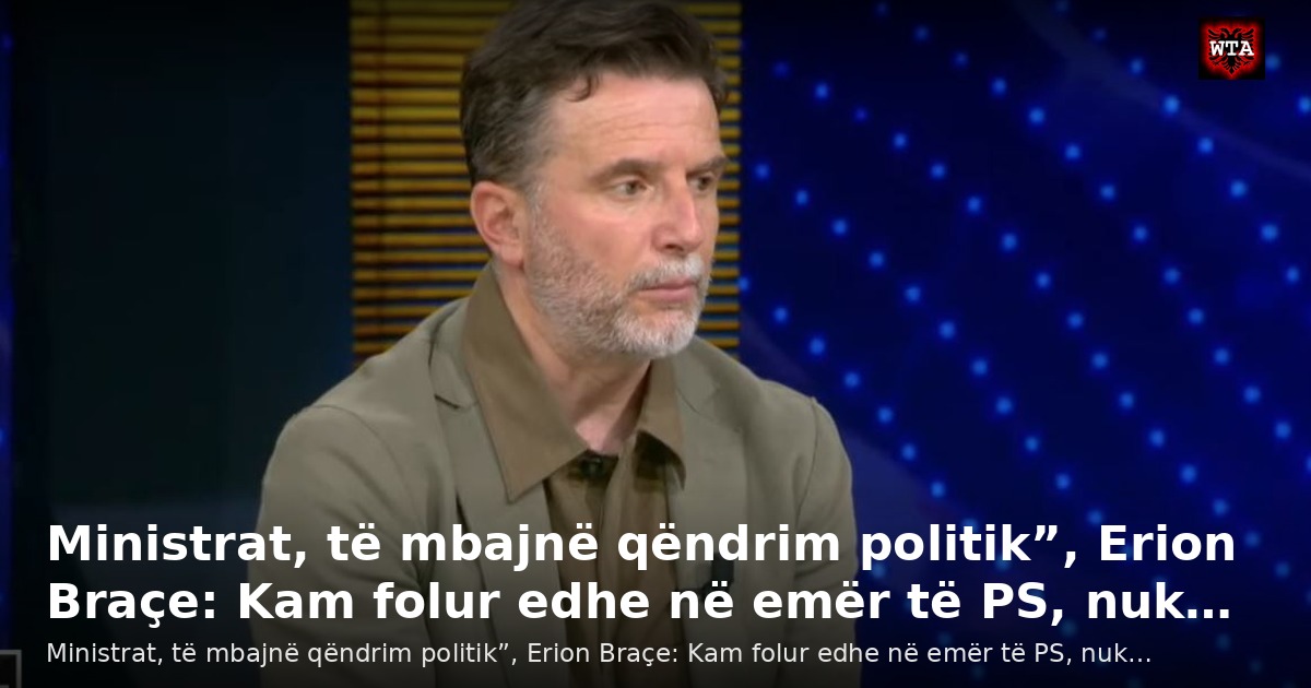 Ministrat, të mbajnë qëndrim politik”, Erion Braçe: Kam folur edhe në emër të PS, nuk…