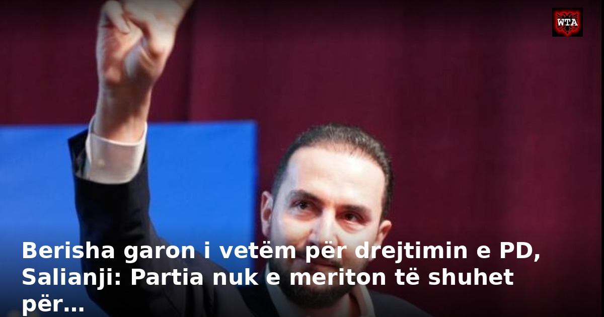 Berisha garon i vetëm për drejtimin e PD, Salianji: Partia nuk e meriton të shuhet për…