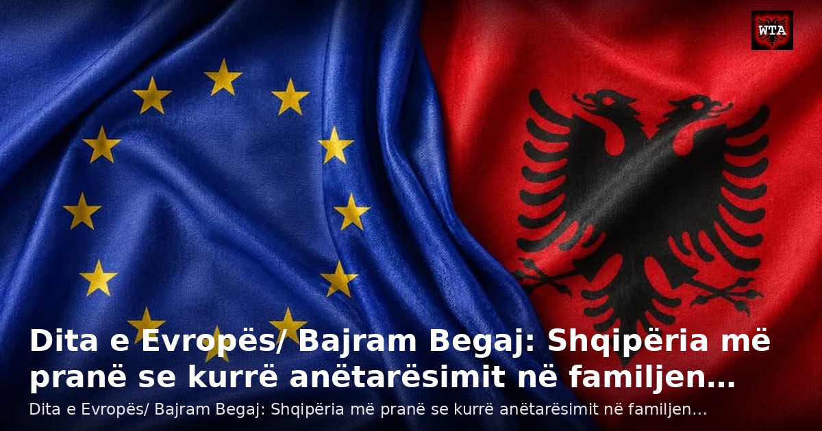 Dita e Evropës/ Bajram Begaj: Shqipëria më pranë se kurrë anëtarësimit në familjen…