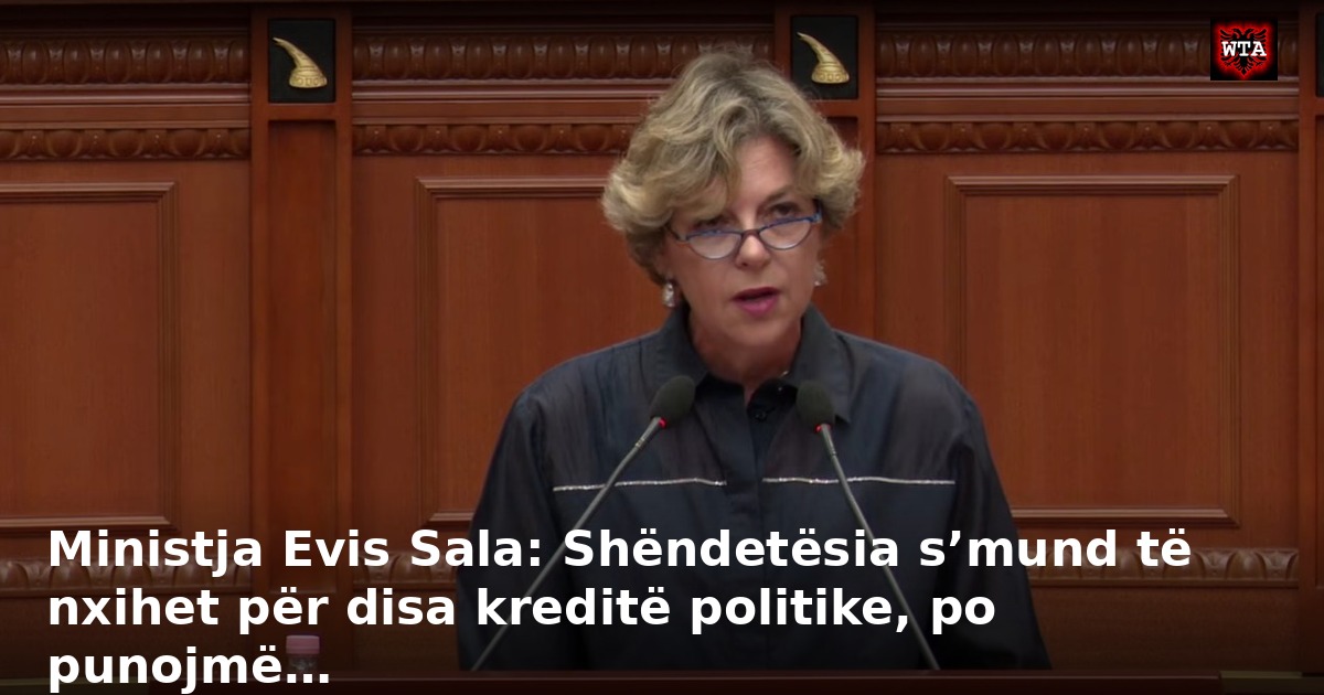 Ministja Evis Sala: Shëndetësia s’mund të nxihet për disa kreditë politike, po punojmë…