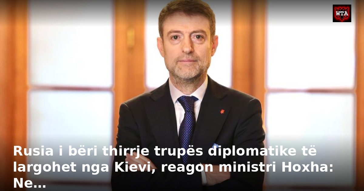 Rusia i bëri thirrje trupës diplomatike të largohet nga Kievi, reagon ministri Hoxha: Ne…