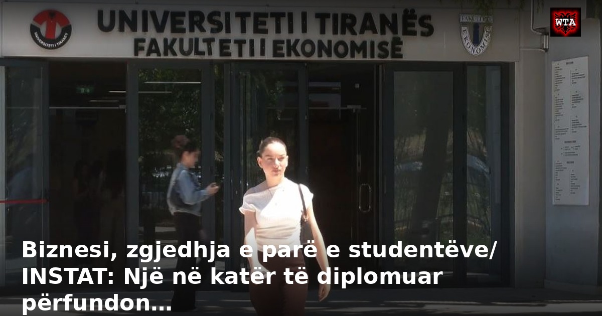 Biznesi, zgjedhja e parë e studentëve/ INSTAT: Një në katër të diplomuar përfundon…