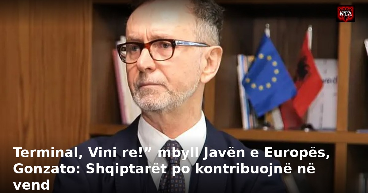 Terminal, Vini re!” mbyll Javën e Europës, Gonzato: Shqiptarët po kontribuojnë në vend