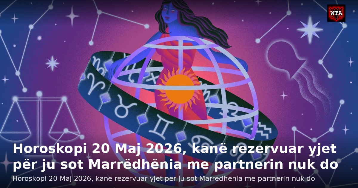 Horoskopi 20 Maj 2026, kanë rezervuar yjet për ju sot Marrëdhënia me partnerin nuk do