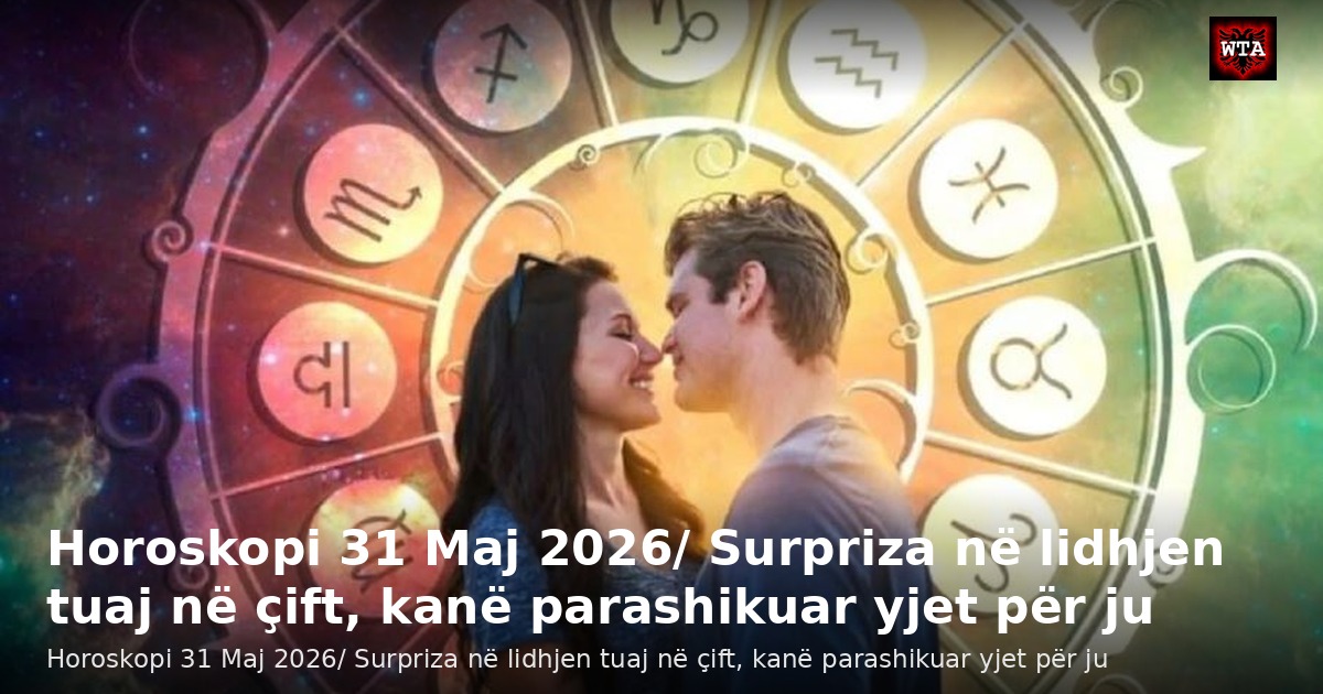 Horoskopi 31 Maj 2026/ Surpriza në lidhjen tuaj në çift, kanë parashikuar yjet për ju