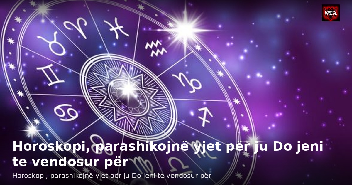 Horoskopi, parashikojnë yjet për ju Do jeni te vendosur për