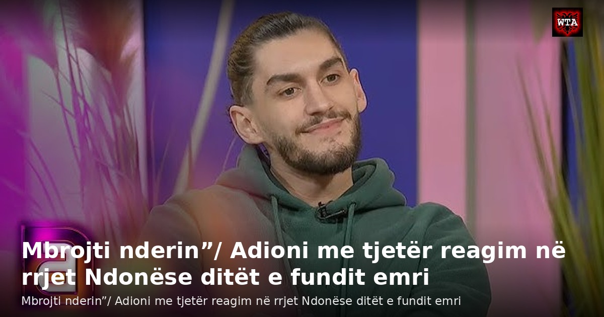 Mbrojti nderin”/ Adioni me tjetër reagim në rrjet Ndonëse ditët e fundit emri