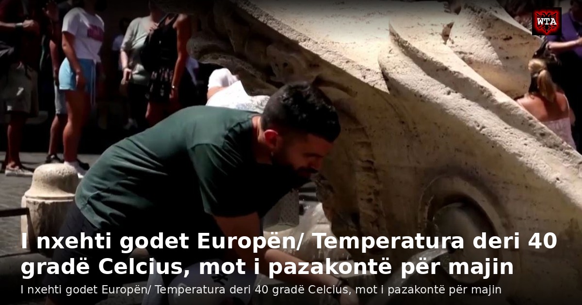 I nxehti godet Europën/ Temperatura deri 40 gradë Celcius, mot i pazakontë për majin