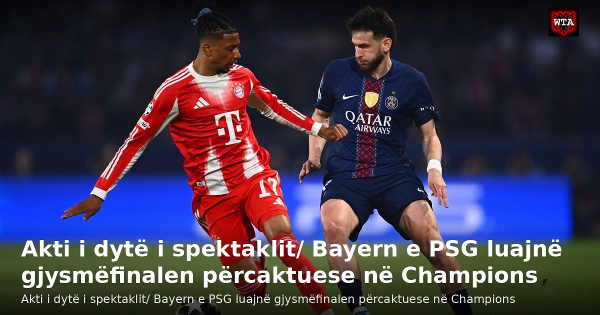 Akti i dytë i spektaklit/ Bayern e PSG luajnë gjysmëfinalen përcaktuese në Champions