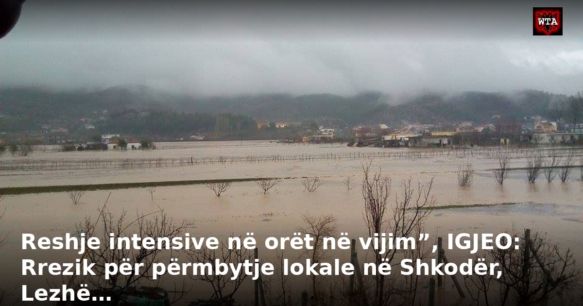 Reshje intensive në orët në vijim”, IGJEO: Rrezik për përmbytje lokale në Shkodër, Lezhë…