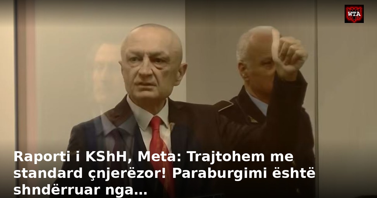 Raporti i KShH, Meta: Trajtohem me standard çnjerëzor! Paraburgimi është shndërruar nga…