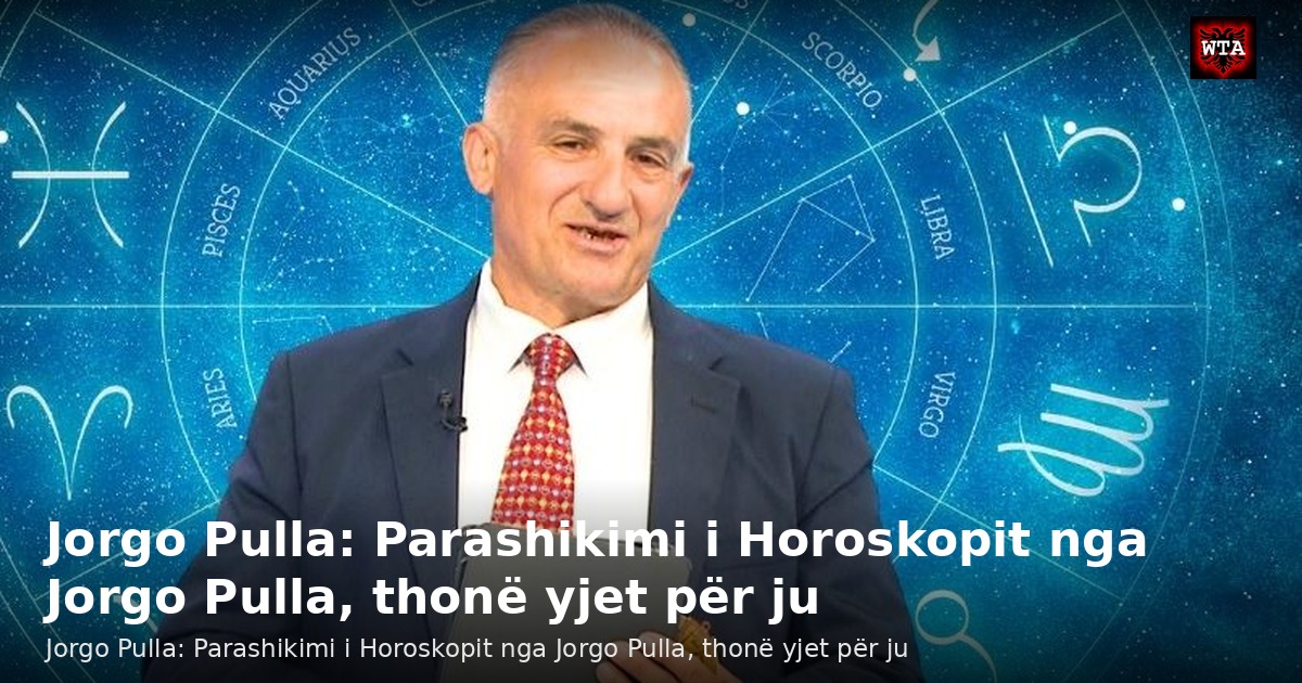 Jorgo Pulla: Parashikimi i Horoskopit nga Jorgo Pulla, thonë yjet për ju