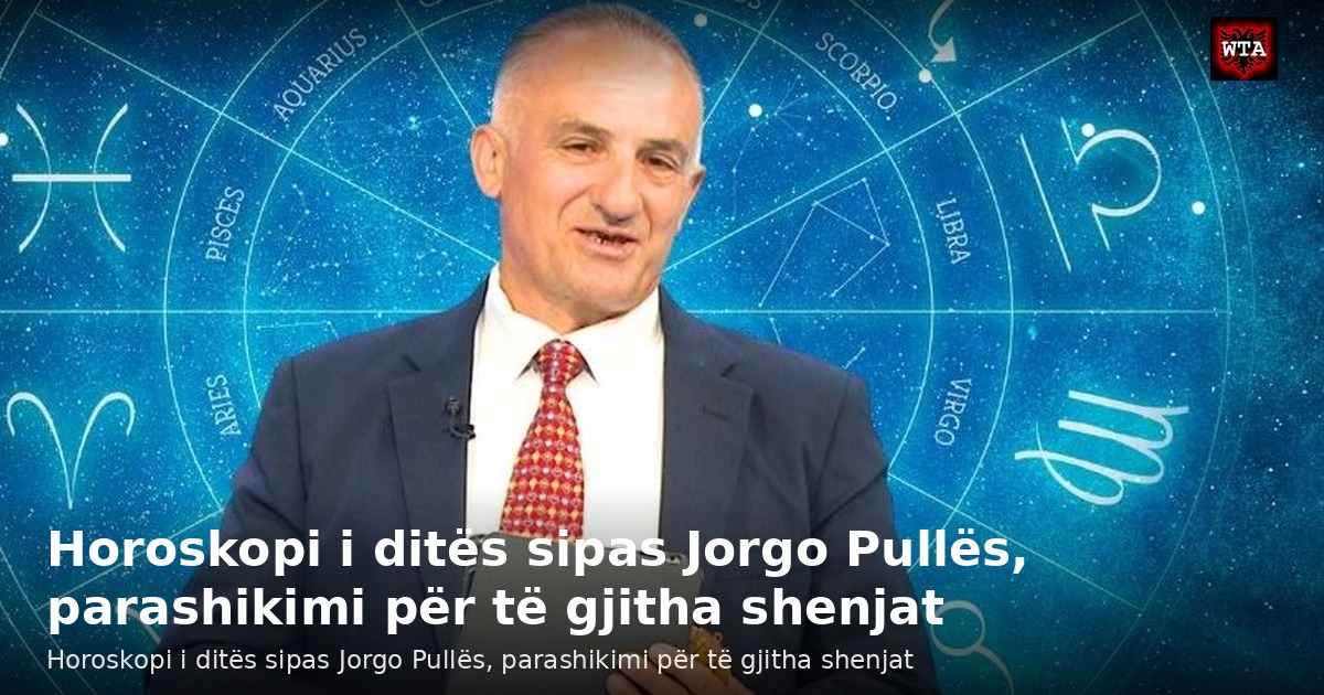 Horoskopi i ditës sipas Jorgo Pullës, parashikimi për të gjitha shenjat