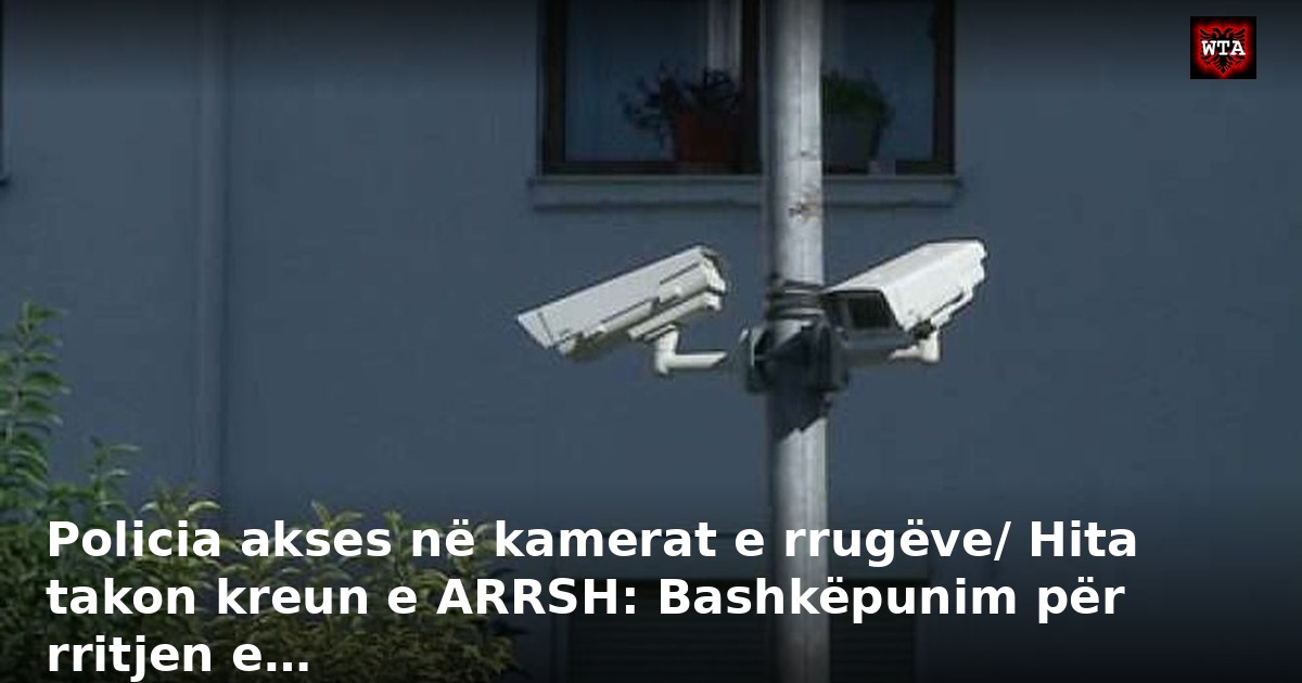 Policia akses në kamerat e rrugëve/ Hita takon kreun e ARRSH: Bashkëpunim për rritjen e…