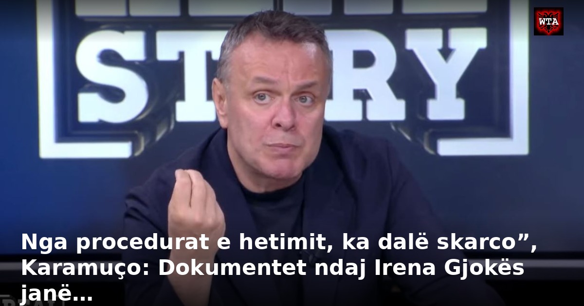 Nga procedurat e hetimit, ka dalë skarco”, Karamuço: Dokumentet ndaj Irena Gjokës janë…