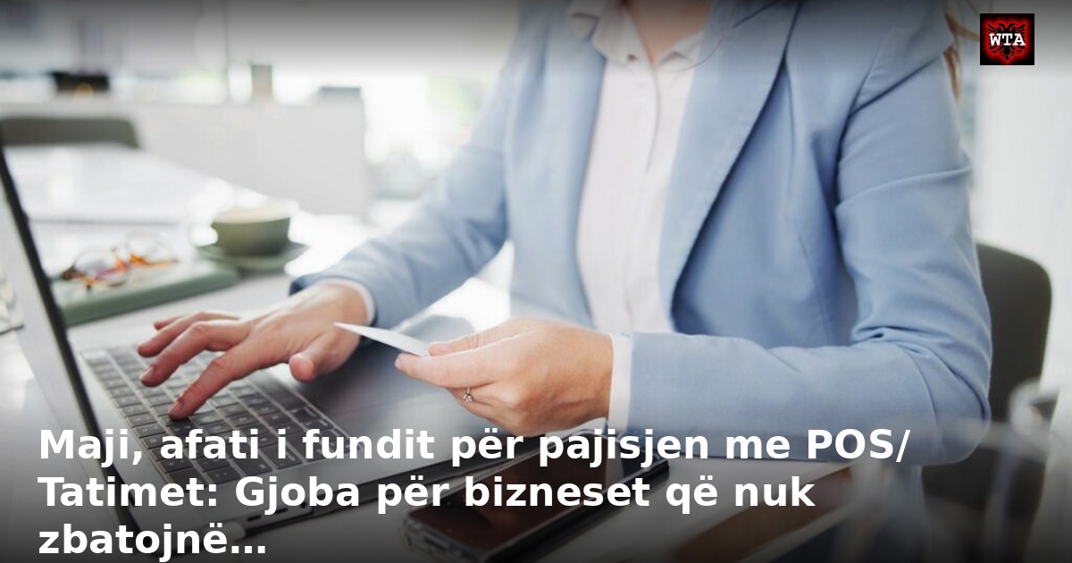 Maji, afati i fundit për pajisjen me POS/ Tatimet: Gjoba për bizneset që nuk zbatojnë…
